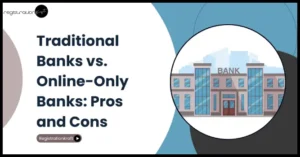 Comparing Traditional Banks vs. Online Banks: Pros and Cons